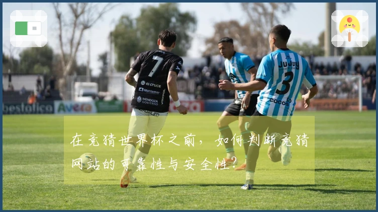在竞猜世界杯之前，如何判断竞猜网站的可靠性与安全性？
