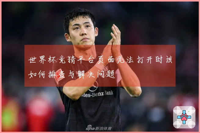 世界杯竞猜平台页面无法打开时该如何排查与解决问题