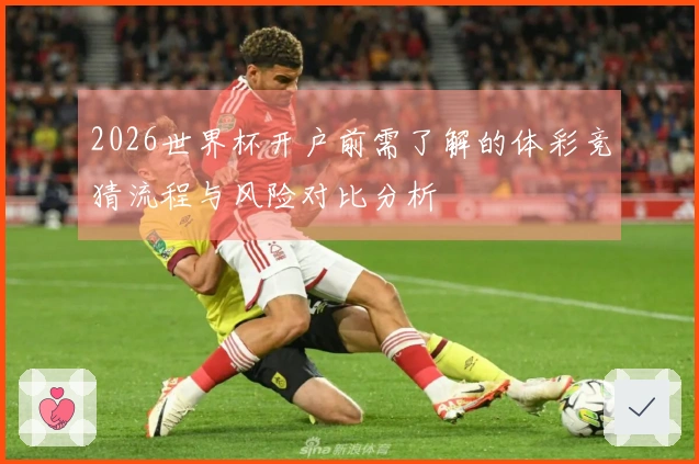 2026世界杯开户前需了解的体彩竞猜流程与风险对比分析