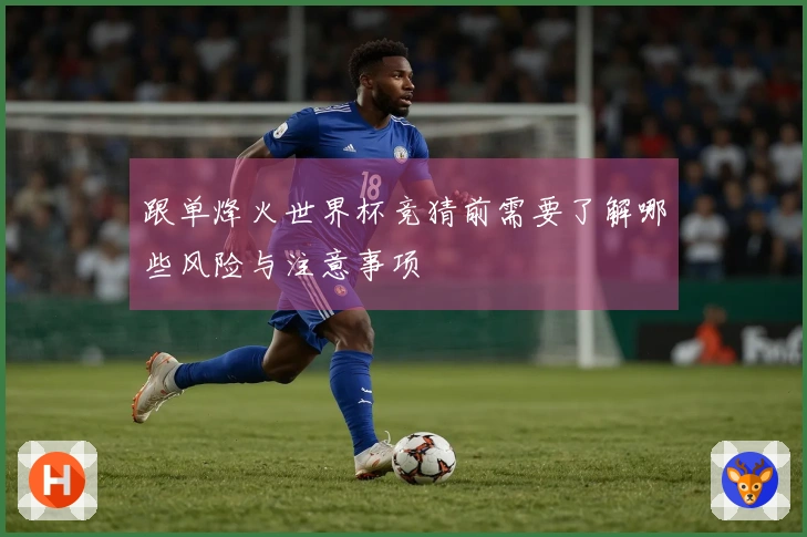 跟单烽火世界杯竞猜前需要了解哪些风险与注意事项