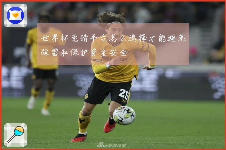 世界杯竞猜平台怎么选择才能避免踩雷和保护资金安全