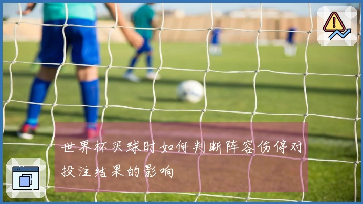 世界杯买球时如何判断阵容伤停对投注结果的影响